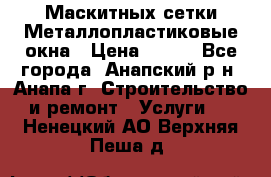 Маскитных сетки.Металлопластиковые окна › Цена ­ 500 - Все города, Анапский р-н, Анапа г. Строительство и ремонт » Услуги   . Ненецкий АО,Верхняя Пеша д.